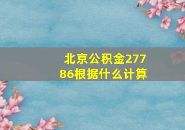 北京公积金27786根据什么计算