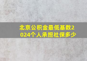 北京公积金最低基数2024个人承担社保多少