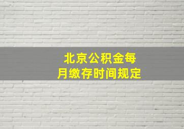 北京公积金每月缴存时间规定