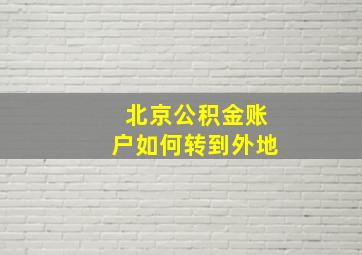 北京公积金账户如何转到外地