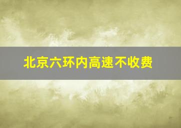 北京六环内高速不收费