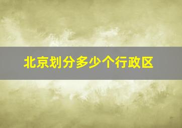 北京划分多少个行政区