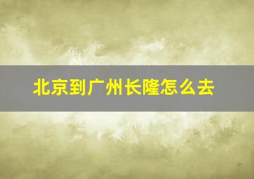 北京到广州长隆怎么去