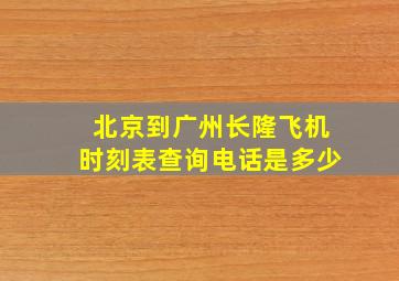 北京到广州长隆飞机时刻表查询电话是多少