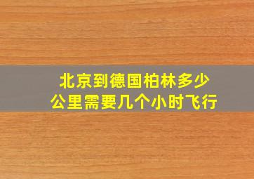 北京到德国柏林多少公里需要几个小时飞行