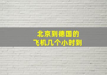 北京到德国的飞机几个小时到