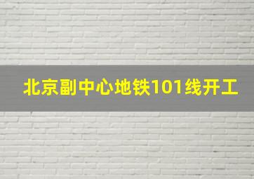 北京副中心地铁101线开工