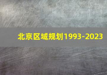 北京区域规划1993-2023