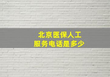 北京医保人工服务电话是多少