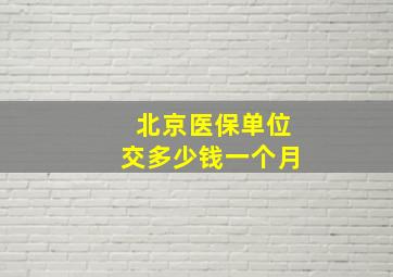 北京医保单位交多少钱一个月