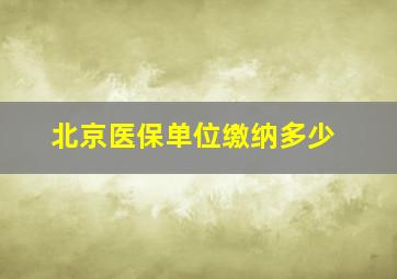 北京医保单位缴纳多少