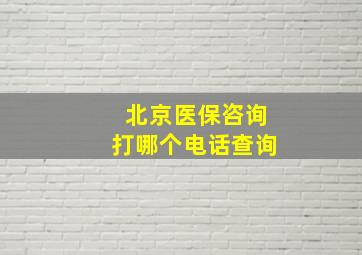 北京医保咨询打哪个电话查询