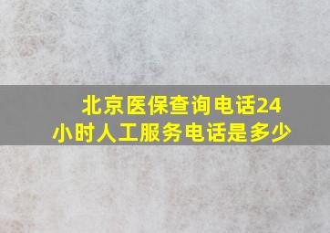 北京医保查询电话24小时人工服务电话是多少