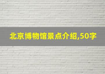 北京博物馆景点介绍,50字