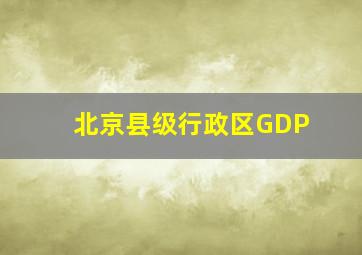 北京县级行政区GDP