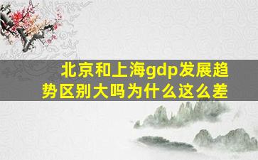 北京和上海gdp发展趋势区别大吗为什么这么差