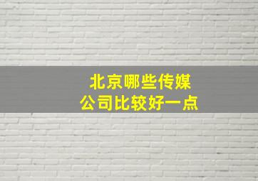 北京哪些传媒公司比较好一点