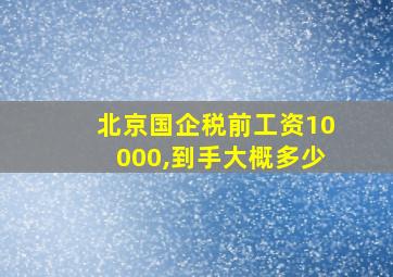 北京国企税前工资10000,到手大概多少