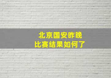 北京国安昨晚比赛结果如何了