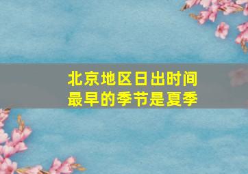 北京地区日出时间最早的季节是夏季