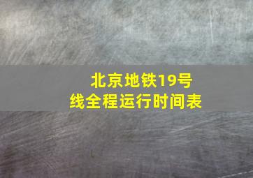 北京地铁19号线全程运行时间表