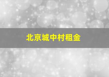 北京城中村租金