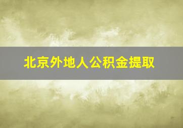 北京外地人公积金提取