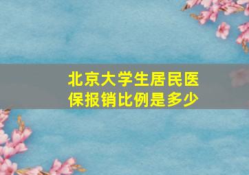 北京大学生居民医保报销比例是多少