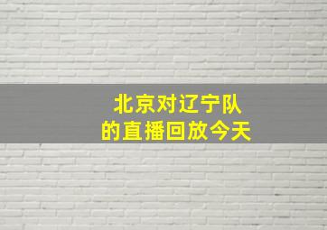 北京对辽宁队的直播回放今天