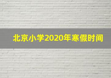 北京小学2020年寒假时间