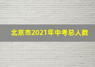 北京市2021年中考总人数