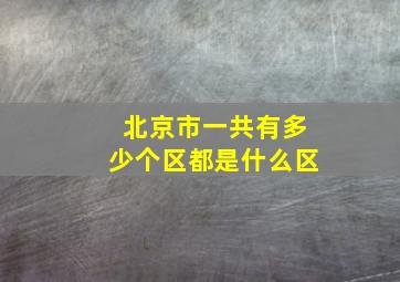 北京市一共有多少个区都是什么区