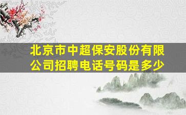 北京市中超保安股份有限公司招聘电话号码是多少