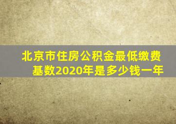 北京市住房公积金最低缴费基数2020年是多少钱一年