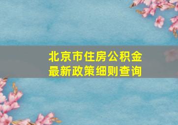 北京市住房公积金最新政策细则查询