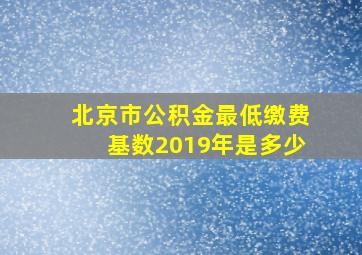 北京市公积金最低缴费基数2019年是多少