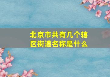 北京市共有几个辖区街道名称是什么