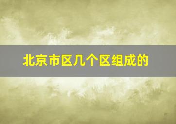 北京市区几个区组成的