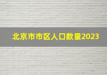 北京市市区人口数量2023