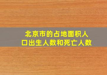 北京市的占地面积人口出生人数和死亡人数