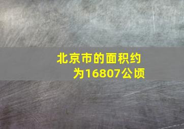 北京市的面积约为16807公顷