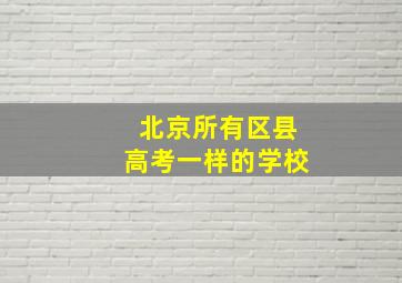 北京所有区县高考一样的学校