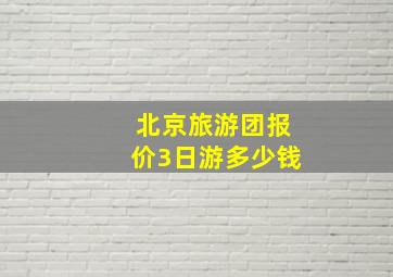 北京旅游团报价3日游多少钱