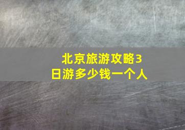 北京旅游攻略3日游多少钱一个人