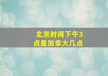 北京时间下午3点是加拿大几点