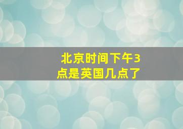 北京时间下午3点是英国几点了