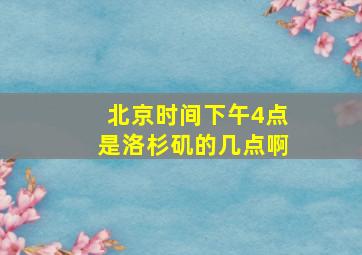 北京时间下午4点是洛杉矶的几点啊