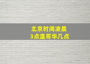 北京时间凌晨3点温哥华几点