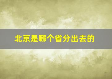 北京是哪个省分出去的