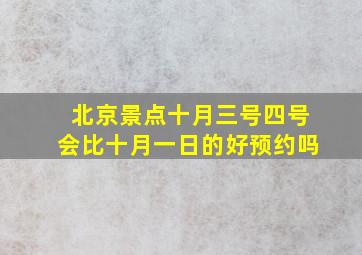 北京景点十月三号四号会比十月一日的好预约吗